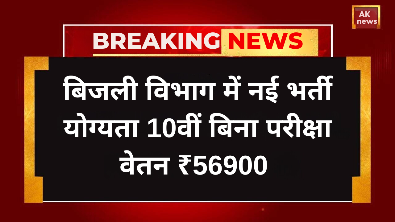 बिजली विभाग में नई भर्ती योग्यता 10वीं बिना परीक्षा वेतन ₹56900